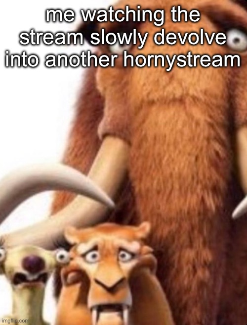 sigma skibidi rizz ohio grimace gyatt kai cenat toilet | me watching the stream slowly devolve into another hornystream | image tagged in ice age shocked | made w/ Imgflip meme maker