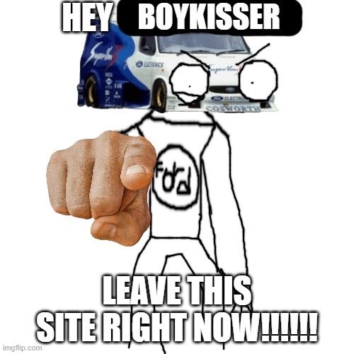 hey x! leave this site right now!!!!!! | BOYKISSER | image tagged in hey x leave this site right now | made w/ Imgflip meme maker