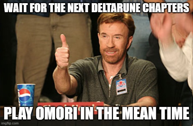Chuck Norris Approves | WAIT FOR THE NEXT DELTARUNE CHAPTERS; PLAY OMORI IN THE MEAN TIME | image tagged in memes,chuck norris approves,chuck norris | made w/ Imgflip meme maker