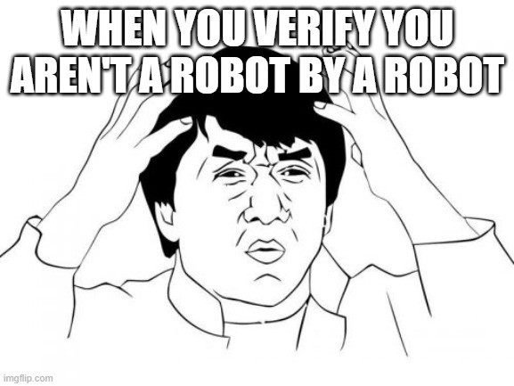 Jackie Chan WTF Meme | WHEN YOU VERIFY YOU AREN'T A ROBOT BY A ROBOT | image tagged in memes,jackie chan wtf | made w/ Imgflip meme maker