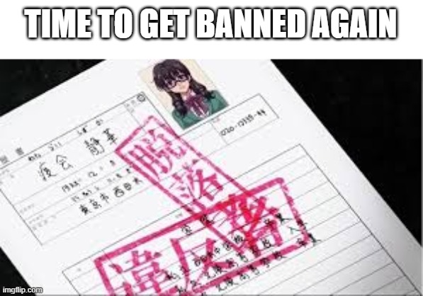 TIME TO GET BANNED AGAIN | made w/ Imgflip meme maker