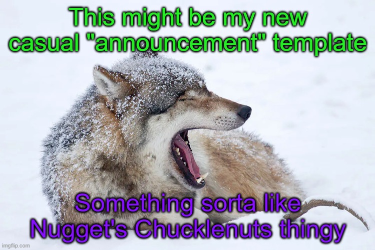 Yawning wolf | This might be my new casual "announcement" template; Something sorta like Nugget's Chucklenuts thingy | image tagged in yawning wolf,idk,it just looks cute | made w/ Imgflip meme maker