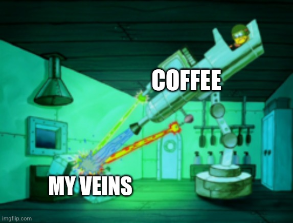 Injecting coffee into your veins is safe, right??? | COFFEE; MY VEINS | image tagged in spotmaster 6000,coffee,coffee addict,jpfan102504 | made w/ Imgflip meme maker