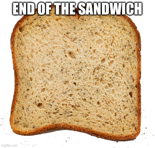 END OF THE SANDWICH | made w/ Imgflip meme maker