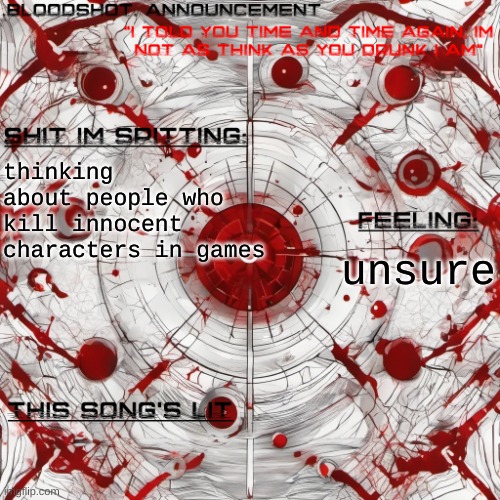 new .blooshot. announcement | thinking about people who kill innocent characters in games; unsure | image tagged in new blooshot announcement | made w/ Imgflip meme maker