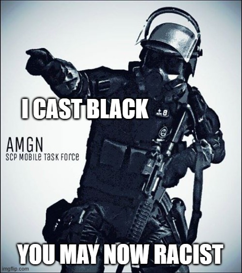 MTF-SCP | I CAST BLACK YOU MAY NOW RACIST | image tagged in mtf-scp | made w/ Imgflip meme maker