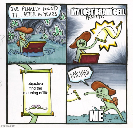 The Scroll Of Truth | MY LOST BRAIN CELL; objective: find the meaning of life; ME | image tagged in memes,the scroll of truth | made w/ Imgflip meme maker