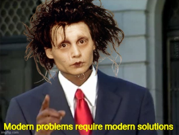 Modern Problems require modern solutions | image tagged in modern problems require modern solutions | made w/ Imgflip meme maker