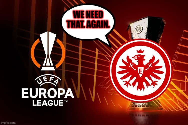 WE NEED THAT. AGAIN. | image tagged in europa league | made w/ Imgflip meme maker