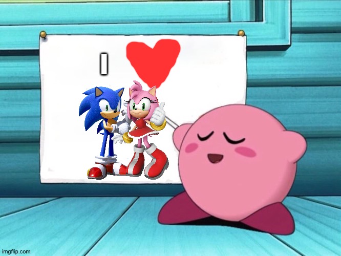 Kirby loves Sonamy | I | image tagged in kirby sign,sonic the hedgehog,sonic,amy rose | made w/ Imgflip meme maker