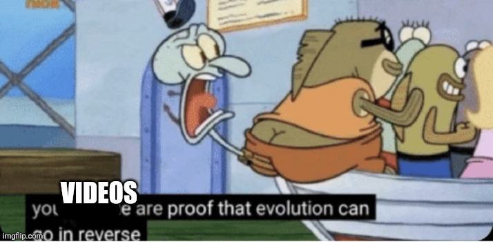 You people are proof that evolution can go in reverse | VIDEOS | image tagged in you people are proof that evolution can go in reverse | made w/ Imgflip meme maker
