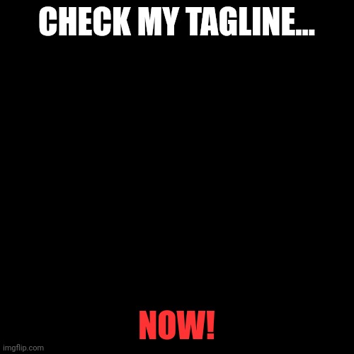 Check ot | CHECK MY TAGLINE... NOW! | image tagged in kaiser_floppa_the_1st silly post | made w/ Imgflip meme maker