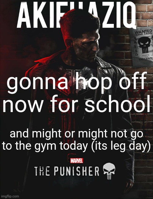 still not verified in the msmg discord | gonna hop off now for school; and might or might not go to the gym today (its leg day) | image tagged in akifhaziq the punisher temp | made w/ Imgflip meme maker