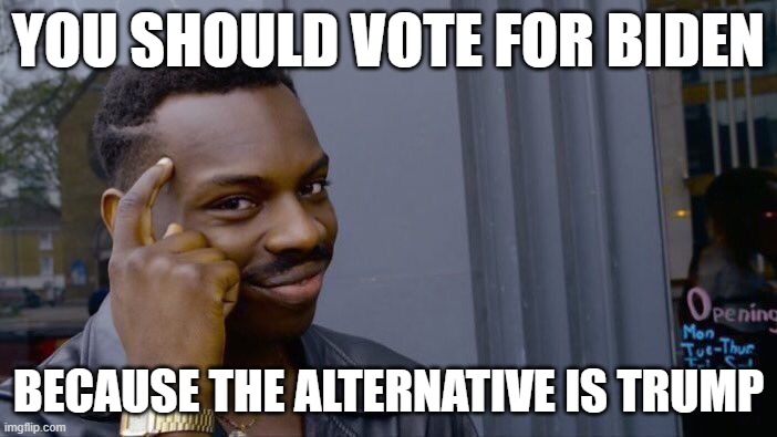 THE ALTERNATIVE IS SO MUCH WORSE | YOU SHOULD VOTE FOR BIDEN; BECAUSE THE ALTERNATIVE IS TRUMP | image tagged in memes,roll safe think about it,donald trump,2024,election,joe biden | made w/ Imgflip meme maker