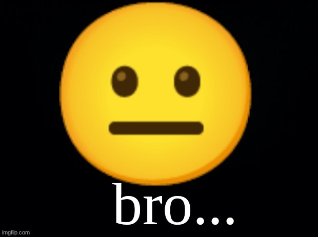 bro... | image tagged in bro | made w/ Imgflip meme maker