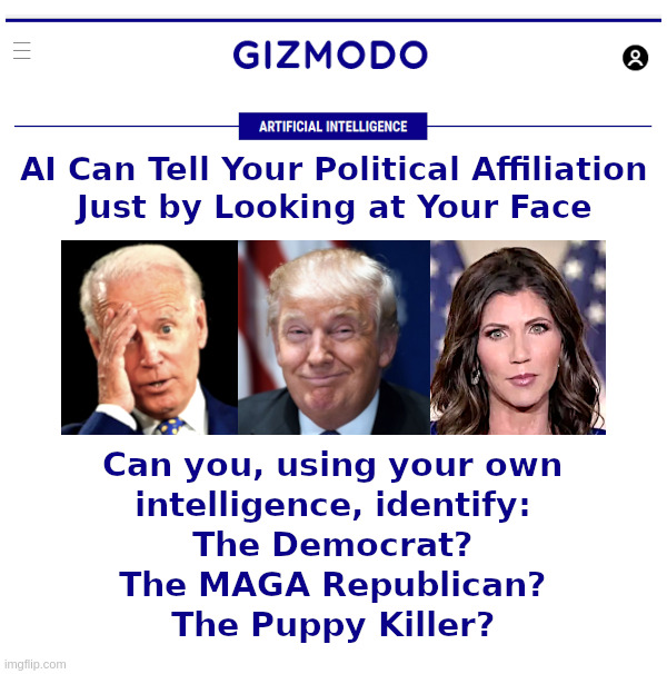 AI Can Tell Your Political Affiliation Just by Looking at Your Face | image tagged in artificial intelligence,joe biden,donald trump,kristi noem,dead,puppy | made w/ Imgflip meme maker
