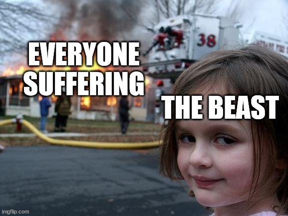 otgw | EVERYONE SUFFERING; THE BEAST | image tagged in memes,disaster girl | made w/ Imgflip meme maker