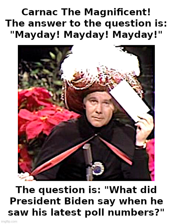 Joe Biden, May 1st, 2024: "Mayday! Mayday! Mayday!" | image tagged in joe biden,doofus,johnny carson,carnac the magnificent,mayday | made w/ Imgflip meme maker