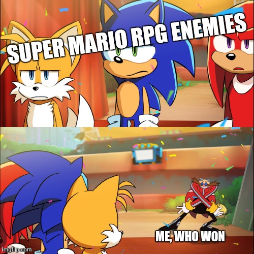 Random Unsubmitted Image I Had Lying Around | SUPER MARIO RPG ENEMIES; ME, WHO WON | image tagged in team sonic eggman dance | made w/ Imgflip meme maker
