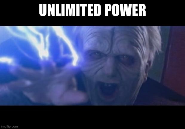 UNLIMITED POWER | image tagged in darth sidious unlimited power | made w/ Imgflip meme maker