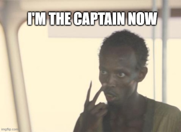 I'M THE CAPTAIN NOW | image tagged in memes,i'm the captain now | made w/ Imgflip meme maker