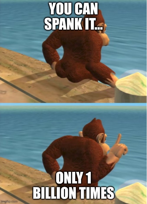 Donkey Kong | YOU CAN SPANK IT... ONLY 1 BILLION TIMES | image tagged in donkey kong | made w/ Imgflip meme maker