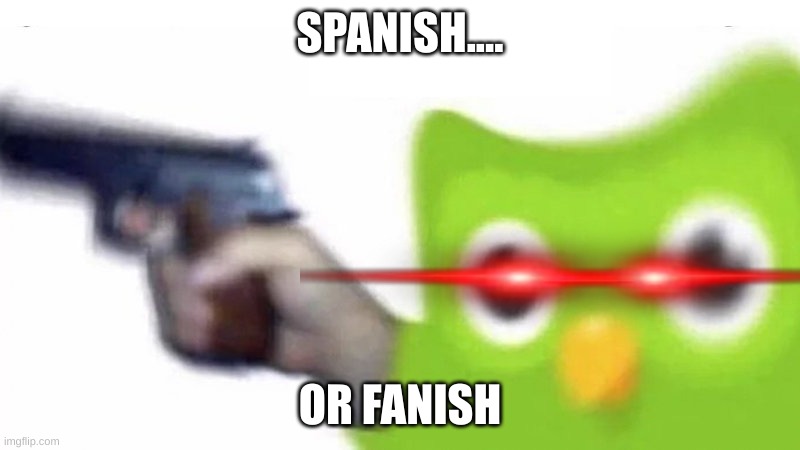 duolingo gun | SPANISH.... OR FANISH | image tagged in duolingo gun | made w/ Imgflip meme maker