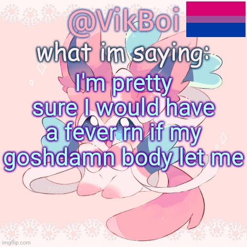 Vik's Sylveon Temp | I'm pretty sure I would have a fever rn if my goshdamn body let me | image tagged in vik's sylveon temp | made w/ Imgflip meme maker