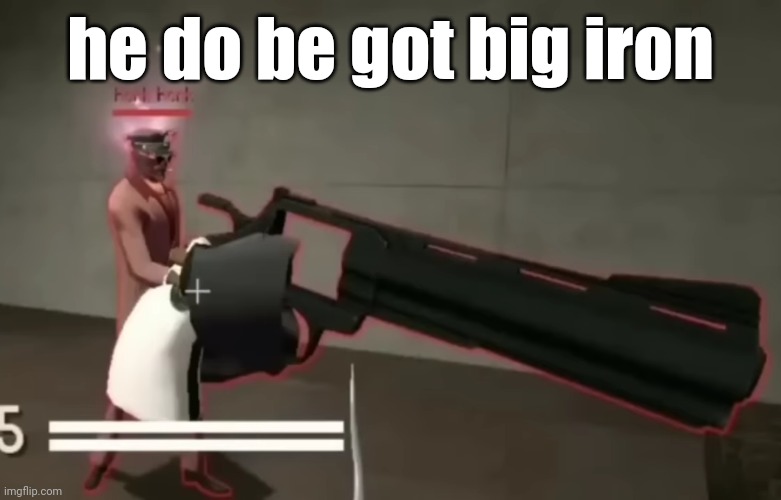 big iron on his hips | he do be got big iron | image tagged in team fortress 2 | made w/ Imgflip meme maker