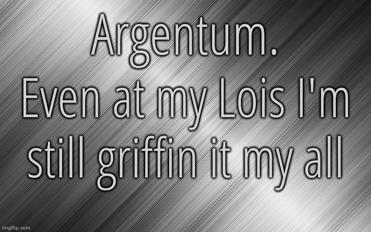 Silver Announcement Template 6.5 | Even at my Lois I'm still griffin it my all | image tagged in silver announcement template 6 5 | made w/ Imgflip meme maker