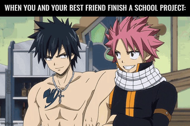 School Project Fairy Tail Memes | WHEN YOU AND YOUR BEST FRIEND FINISH A SCHOOL PROJECT:; ChristinaO | image tagged in fairy tail,memes,fairy tail meme,fairy tail memes,school,anime memes | made w/ Imgflip meme maker