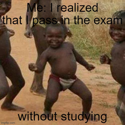 school | Me: I realized that I pass in the exam; without studying | image tagged in memes,third world success kid | made w/ Imgflip meme maker