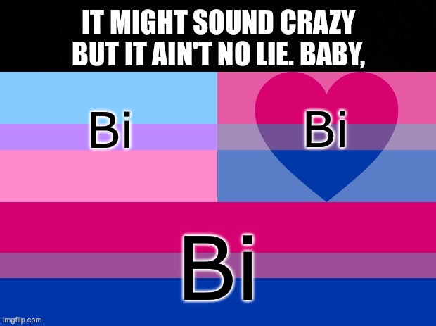 It ain’t no lie. Baby, bi bi bi | Bi; Bi; Bi | image tagged in bisenual,biromantic,bisexual,bi,lgbtq,nsync | made w/ Imgflip meme maker