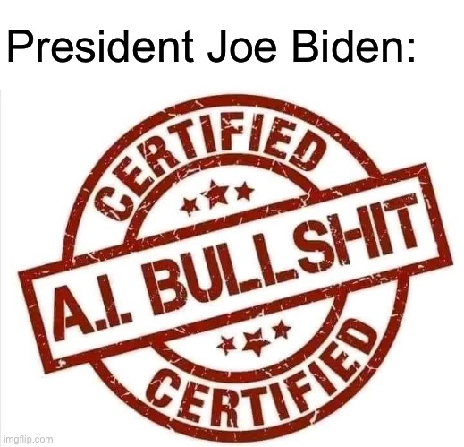President Joe Biden: | image tagged in certified a i bullsh t | made w/ Imgflip meme maker