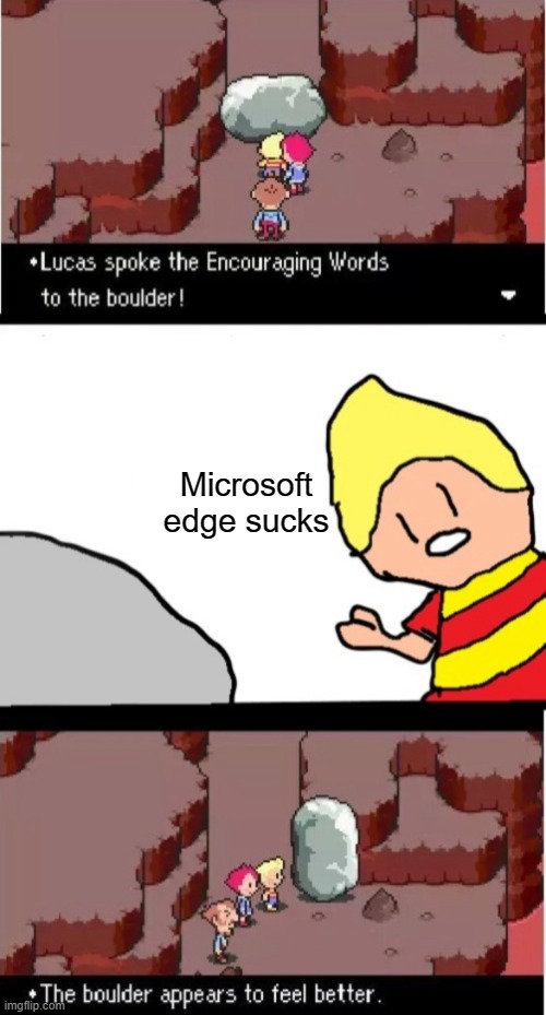 Lucas spoke the Encouraging Words to the boulder | Microsoft edge sucks | image tagged in lucas spoke the encouraging words to the boulder | made w/ Imgflip meme maker