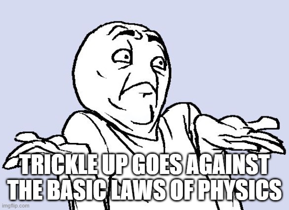 Shrug Cartoon | TRICKLE UP GOES AGAINST
THE BASIC LAWS OF PHYSICS | image tagged in shrug cartoon | made w/ Imgflip meme maker