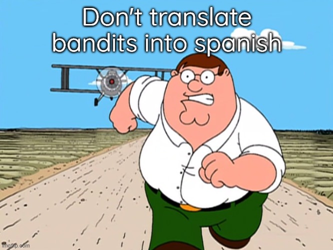 Peter Griffin running away | Don't translate bandits into spanish | image tagged in peter griffin running away | made w/ Imgflip meme maker