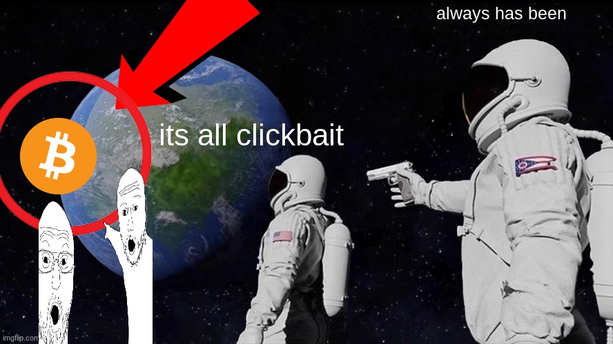 Always Has Been Meme | always has been; its all clickbait | image tagged in memes,always has been | made w/ Imgflip meme maker