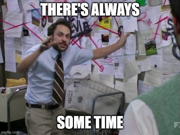 Charlie Day | THERE'S ALWAYS SOME TIME | image tagged in charlie day | made w/ Imgflip meme maker