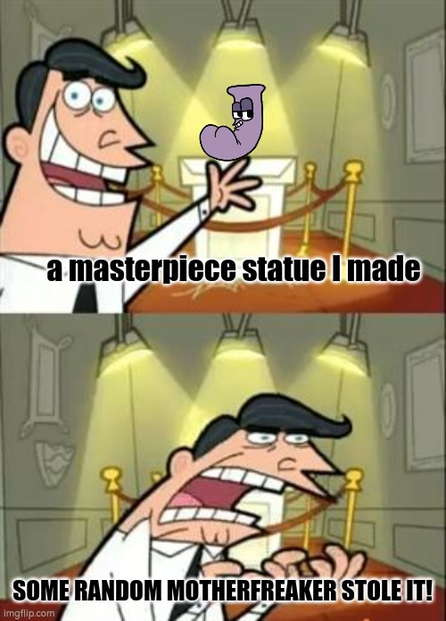 shit | a masterpiece statue I made; SOME RANDOM MOTHERFREAKER STOLE IT! | image tagged in memes,this is where i'd put my trophy if i had one | made w/ Imgflip meme maker