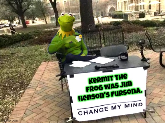 He had difficulty communicating; Kermit was his self insert character. | Kermit the Frog was Jim Henson's fursona. | image tagged in kermit change mind,furries,muppet news,it defines who i am | made w/ Imgflip meme maker