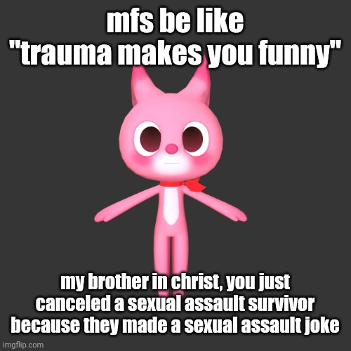 "repost if" ahh image | mfs be like "trauma makes you funny"; my brother in christ, you just canceled a sexual assault survivor because they made a sexual assault joke | image tagged in repost if ahh image | made w/ Imgflip meme maker