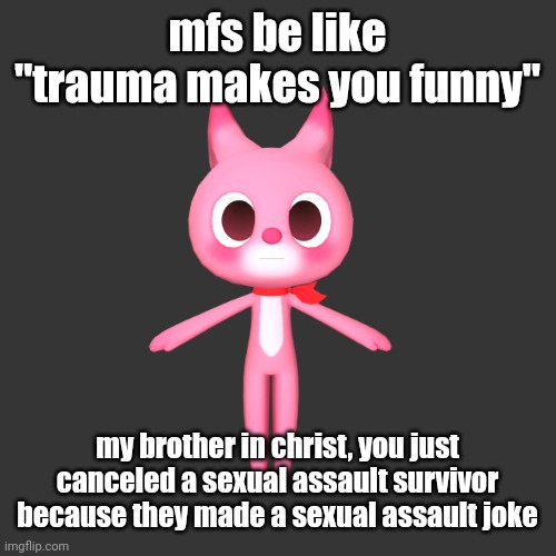 "repost if" ahh image | mfs be like "trauma makes you funny"; my brother in christ, you just canceled a sexual assault survivor because they made a sexual assault joke | image tagged in repost if ahh image | made w/ Imgflip meme maker