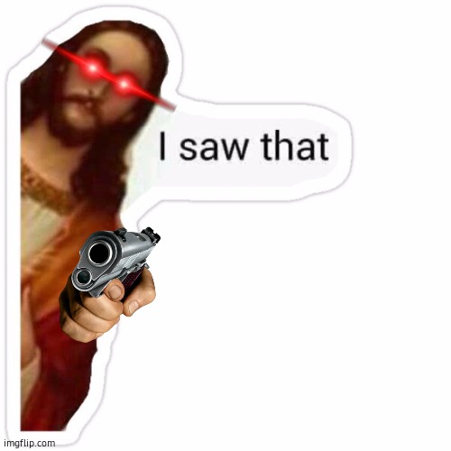 Jesus I saw that meme | image tagged in jesus i saw that meme | made w/ Imgflip meme maker