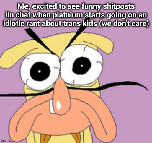 Pizza Tower The Noise C-Rank | Me, excited to see funny shitposts iin chat when platnium starts going on an idiotic rant about trans kids (we don't care) | image tagged in pizza tower the noise c-rank | made w/ Imgflip meme maker