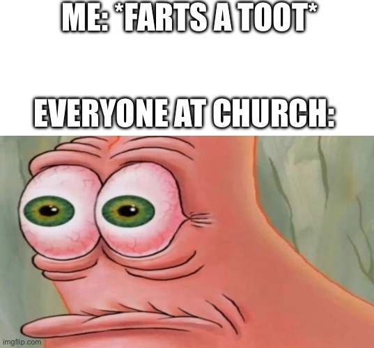 Patrick Staring Meme | ME: *FARTS A TOOT*; EVERYONE AT CHURCH: | image tagged in patrick staring meme | made w/ Imgflip meme maker