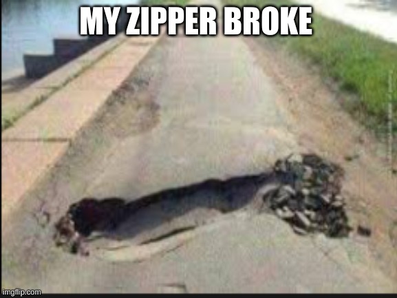 found it | MY ZIPPER BROKE | made w/ Imgflip meme maker