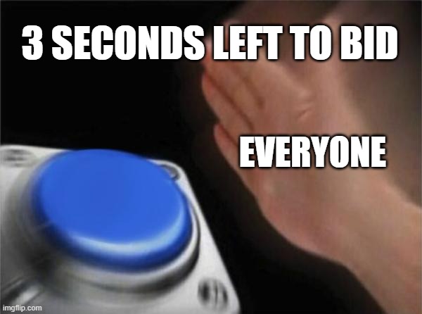 Blank Nut Button | 3 SECONDS LEFT TO BID; EVERYONE | image tagged in memes,blank nut button | made w/ Imgflip meme maker