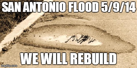 SAN ANTONIO FLOOD 5/9/14 WE WILL REBUILD | image tagged in sa | made w/ Imgflip meme maker
