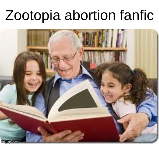 Storytelling Grandpa | Zootopia abortion fanfic | image tagged in memes,storytelling grandpa | made w/ Imgflip meme maker